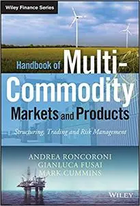 Handbook of Multi-Commodity Markets and Products: Structuring, Trading and Risk Management