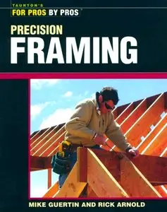 For Pros By Pros - Precision Framing by Mike Guertin and Rick Arnold