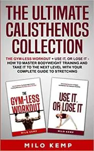 The Ultimate Calisthenics Collection : The Gym-Less Workout + Use It, or Lose It