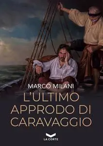 Marco Milani - L'ultimo approdo di Caravaggio