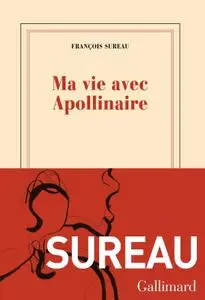 François Sureau, "Ma vie avec Apollinaire"