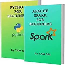 APACHE SPARK AND PYTHON FOR BEGINNERS: 2 BOOKS IN 1 - Learn Coding Fast!