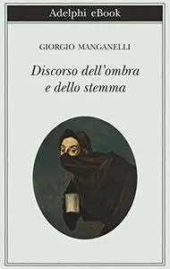 Giorgio Manganelli - Discorso dell'ombra e dello stemma