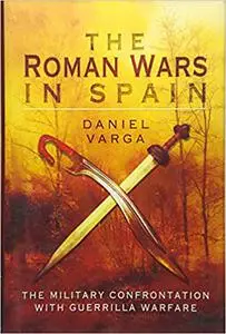The Roman Wars In Spain: The Military Confrontation With Guerrilla Warfare