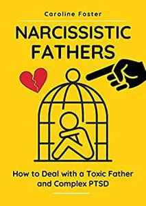 Narcissistic Fathers: How to Deal With a Toxic Father and Complex PTSD