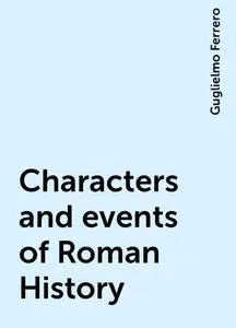 «Characters and events of Roman History» by Guglielmo Ferrero