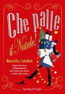 Rossella Calabrò - Che palle il Natale! Sopravvivere allegramente alla festa più dolce e folle dell'anno