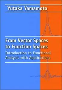 From Vector Spaces to Function Spaces: Introduction to Functional Analysis with Applications