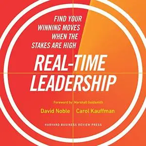 Real-Time Leadership: Find Your Winning Moves When the Stakes Are High [Audiobook]
