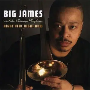 Big James And The Chicago Playboys - Right Here Right Now (2009)