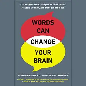 Words Can Change Your Brain: 12 Conversation Strategies to Build Trust, Resolve Conflict, and Increase Intimacy [Audiobook]