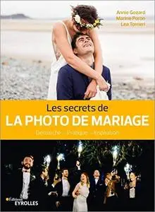 Les secrets de la photo de mariage: Démarche - Technique - Inspiration