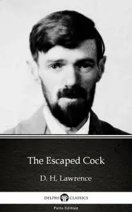 «The Escaped Cock by D. H. Lawrence (Illustrated)» by D.H Lawrence