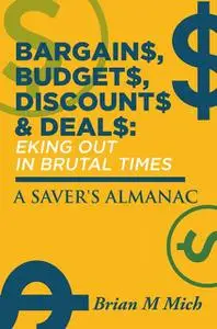 «Bargains, Budgets, Discounts & Deals – Eking Out in Brutal Times» by Brian M Mich