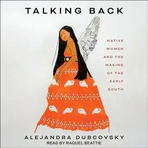 Talking Back: Native Women and the Making of the Early South [Audiobook]