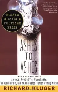 Ashes to Ashes: America's Hundred-Year Cigarette War, the Public Health, and the Unabashed Triumph of Philip Morris