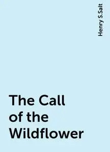 «The Call of the Wildflower» by Henry S.Salt