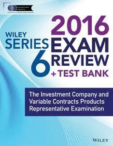 Wiley FINRA Series 6 Exam Review 2017: The Investment Company and Variable Contracts Products Representative Examination