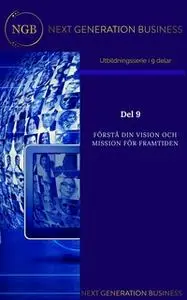 «NextGenerationBusiness Del 9 Förstå din vision och mission för framtiden» by Annalena Lindroos,linneá Kempe