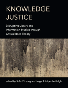 Knowledge Justice : Disrupting Library and Information Studies Through Critical Race Theory
