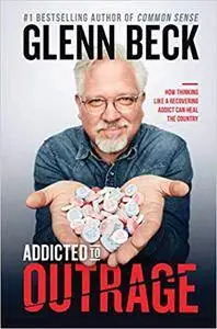 Addicted to Outrage: How Thinking Like a Recovering Addict Can Heal the Country