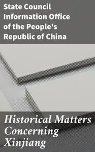«Historical Matters Concerning Xinjiang» by State Council Information Office of the People's Republic of China