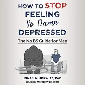 How to Stop Feeling so Damn Depressed: The No BS Guide for Men [Audiobook]