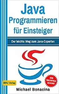 Java Programmieren: für Einsteiger: Der leichte Weg zum Java-Experten