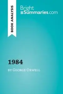 «1984 by George Orwell (Book Analysis)» by Bright Summaries