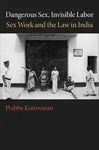 Dangerous Sex, Invisible Labor: Sex Work and the Law in India