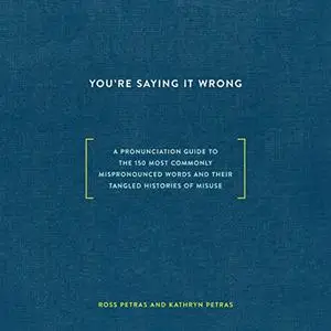 You're Saying It Wrong: A Pronunciation Guide to the 150 Most Commonly Mispronounced Words—and Their Tangled [Audiobook]