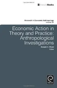 Economic Action in Theory and Practice: Anthropological Investigations (Research in Economic Anthropology)