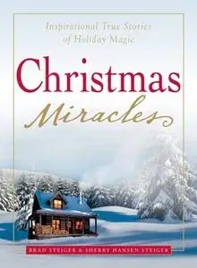 «Christmas Miracles: Inspirational True Stories of Holiday Magic» by Brad Steiger,Sherry Hansen Steiger