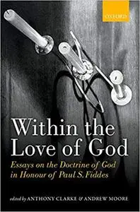 Within the Love of God: Essays on the Doctrine of God