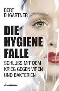 Die Hygiene Falle: Schluss mit dem Krieg gegen Viren und Bakterien