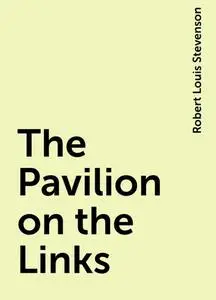 «The Pavilion on the Links» by Robert Louis Stevenson
