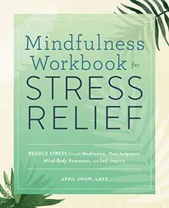 Mindfulness Workbook for Stress Relief: Reduce Stress through Meditation, Non-Judgment, Mind-Body Awarenes