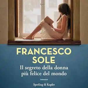 «Il segreto della donna più felice del mondo» by Francesco Sole