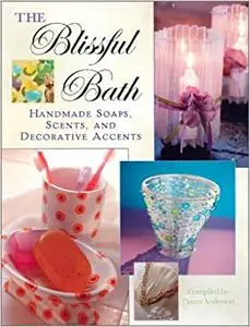 The Blissful Bath: Handmade Soaps, Scents, and Decorative Accents
