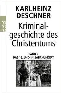 Kriminalgeschichte des Christentums. Band 7: Das 13. und 14. Jahrhundert (Repost)