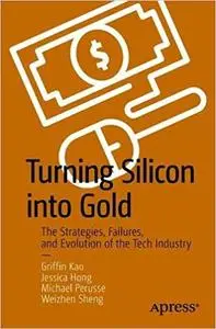 Turning Silicon into Gold: The Strategies, Failures, and Evolution of the Tech Industry