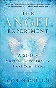 The Angel Experiment: A 21-Day Magical Adventure to Heal Your Life