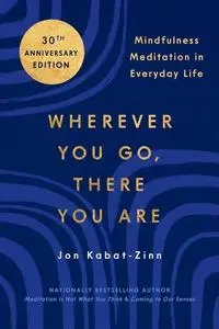 Wherever You Go, There You Are: Mindfulness Meditation in Everyday Life, 30th Anniversary Edition