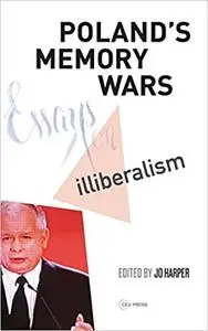 Poland's Memory Wars: Essays on Illiberalism