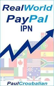 REAL World PayPal IPN: A Simple-English How to Guide for Setting up PayPal IPN