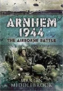 Arnhem 1944:: The Airborne Battle