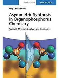 Asymmetric Synthesis in Organophosphorus Chemistry: Synthetic Methods, Catalysis and Applications [Repost]
