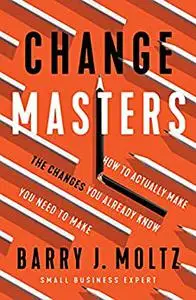 ChangeMasters: How To Actually Make the Changes You Already Know You Need To Make