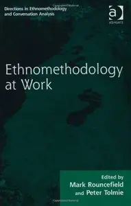 Ethnomethodology at Work (Directions in Ethnomethodology and Conversation Analysis)