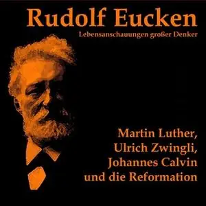 «Martin Luther, Ulrich Zwingli, Johannes Calvin und die Reformation» by Rudolf Eucken